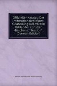Offizieller Katalog Der Internationalen Kunst-Ausstellung Des Vereins Bildender Kunstler Munchens: 
