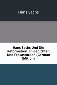 Hans Sachs Und Die Reformation: In Gedichten Und Prosastucken (German Edition)