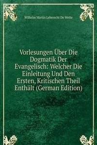 Vorlesungen Uber Die Dogmatik Der Evangelisch: Welcher Die Einleitung Und Den Ersten, Kritischen Theil Enthalt (German Edition)