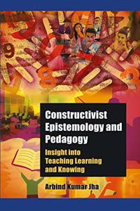Constructivist Epistemology And Pedagogy: Insinght Into Teaching, Learning And Knowing