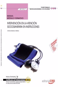 Manual. Intervencion en la atencion sociosanitaria en instituciones (MF1018_2). Certificados de profesionalidad. Atencion sociosanitaria a personas dependientes en instituciones sociales (SSCS0208)