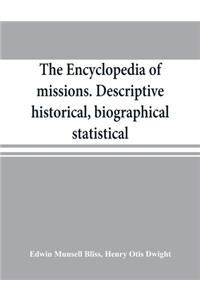 The encyclopedia of missions. Descriptive, historical, biographical, statistical