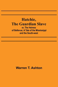 Hatchie, the Guardian Slave; or, The Heiress of Bellevue; A Tale of the Mississippi and the South-west