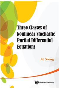 Three Classes of Nonlinear Stochastic Partial Differential Equations