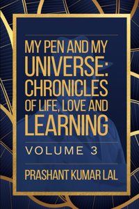 My Pen and My Universe Vol. 3: Chronicles of Life, Love and Learning