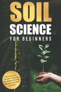 Soil Science for Beginners: Embracing Sustainable Practices for Healthy Soil and Abundant Harvests is simple