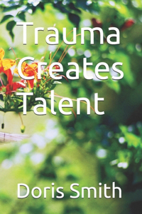 Trauma Creates Talent