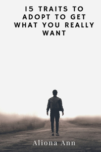 15 Traits to Adopt to Get What You Really Want