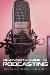 Beginner's Guide To Podcasting