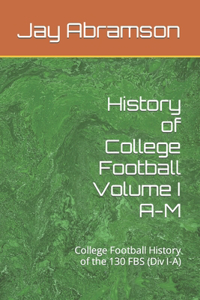 History of College Football Volume I A-M