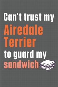 Can't trust my Airedale Terrier to guard my sandwich