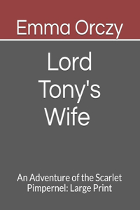 Lord Tony's Wife An Adventure of the Scarlet Pimpernel