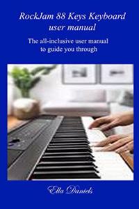 Rockjam 88 Keys Keyboard User Manual: The all-inclusive user manual to guide you through.