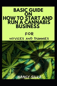 Basic Guide On How To Start And Run A Cannabis Business For Novices And Dummies