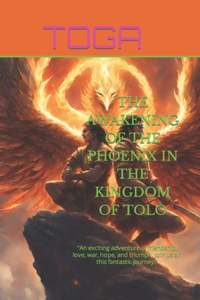 Awakening of the Phoenix in the Kingdom of Tolò: "An exciting adventure of friendship, love, war, hope, and triumph. Join us on this fantastic journey."