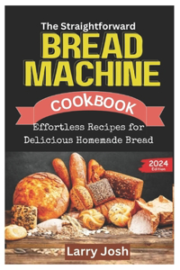 Straightforward Bread Machine Cookbook