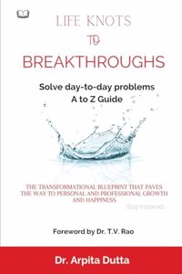LIFE KNOTS To BREAKTHROUGHS A to Z Guide to Solving day-to-day problems