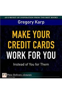 Make Your Credit Cards Work for You Instead of You for Them