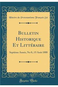 Bulletin Historique Et Littï¿½raire: Septiï¿½me Annï¿½e, No 8.; 15 Aoï¿½t 1888 (Classic Reprint)