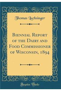 Biennial Report of the Dairy and Food Commissioner of Wisconsin, 1894 (Classic Reprint)