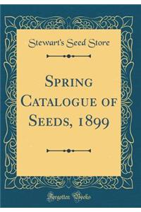 Spring Catalogue of Seeds, 1899 (Classic Reprint)