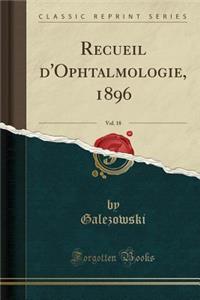 Recueil d'Ophtalmologie, 1896, Vol. 18 (Classic Reprint)