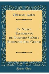 El Nuevo Testamento de Nuestro Seï¿½or y Redentor Jesu Cristo (Classic Reprint)