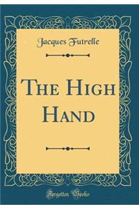 The High Hand (Classic Reprint)