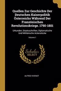 Quellen Zur Geschichte Der Deutschen Kaiserpolitik Österreichs Während Der Französischen Revolutionskriege. 1790-1801