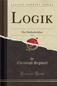 Logik, Vol. 2: Die Methodenlehre (Classic Reprint)