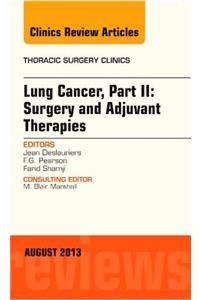 Lung Cancer, Part II: Surgery and Adjuvant Therapies, an Issue of Thoracic Surgery Clinics