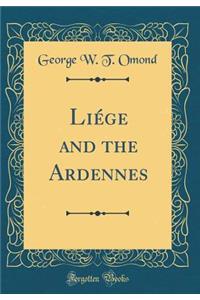 Liï¿½ge and the Ardennes (Classic Reprint)