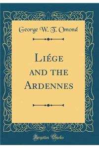 Liï¿½ge and the Ardennes (Classic Reprint)