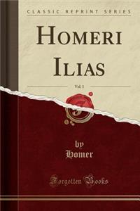 Homeri Ilias, Vol. 1 (Classic Reprint)
