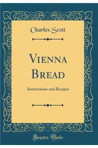 Vienna Bread: Instructions and Recipes (Classic Reprint)