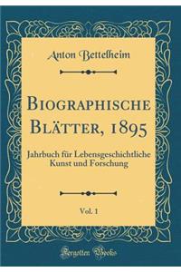 Biographische BlÃ¤tter, 1895, Vol. 1: Jahrbuch FÃ¼r Lebensgeschichtliche Kunst Und Forschung (Classic Reprint)