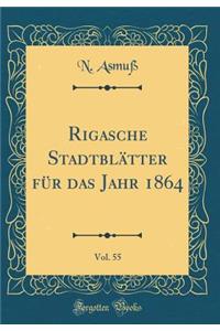 Rigasche StadtblÃ¤tter FÃ¼r Das Jahr 1864, Vol. 55 (Classic Reprint)