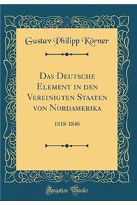 Das Deutsche Element in Den Vereinigten Staaten Von Nordamerika: 1818-1848 (Classic Reprint)