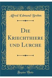 Die Kriechthiere und Lurche (Classic Reprint)