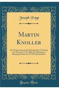 Martin Knoller: Zur Erinnerung an Den Hundertsten Todestag Des Meisters 1725-1804; Ein Beitrag Zur Kunstgeschichte Des XVIII. Jahrhunderts (Classic Reprint)