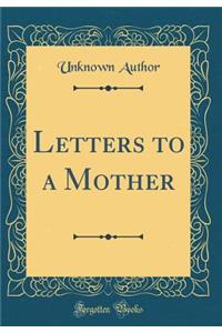 Letters to a Mother (Classic Reprint)