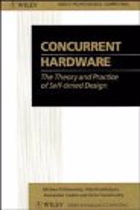 Concurrent Hardware: The Theory and Practice of Self-timed Design (Wiley Series in Parallel Computing)