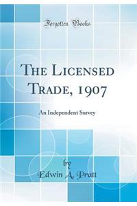 The Licensed Trade, 1907: An Independent Survey (Classic Reprint)