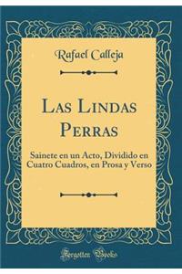 Las Lindas Perras: Sainete En Un Acto, Dividido En Cuatro Cuadros, En Prosa Y Verso (Classic Reprint)