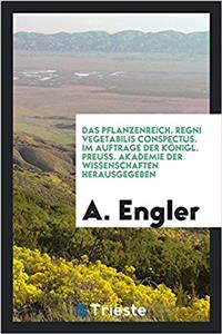 Pflanzenreich. Regni Vegetabilis Conspectus. Im Auftrage Der Konigl. Preuss. Akademie Der Wissenschaften Herausgegeben