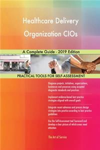 Healthcare Delivery Organization CIOs A Complete Guide - 2019 Edition
