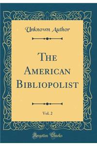 The American Bibliopolist, Vol. 2 (Classic Reprint)