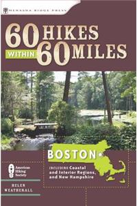 60 Hikes Within 60 Miles: Boston: Including Coastal and Interior Regions, and New Hampshire