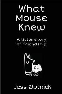 What Mouse Knew: A Little Story of Friendship