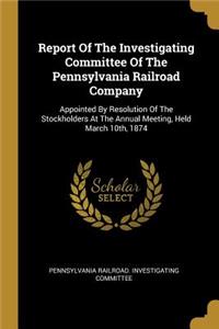 Report Of The Investigating Committee Of The Pennsylvania Railroad Company